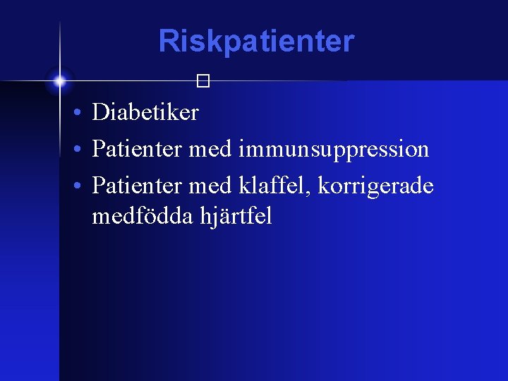 Riskpatienter � • Diabetiker • Patienter med immunsuppression • Patienter med klaffel, korrigerade medfödda