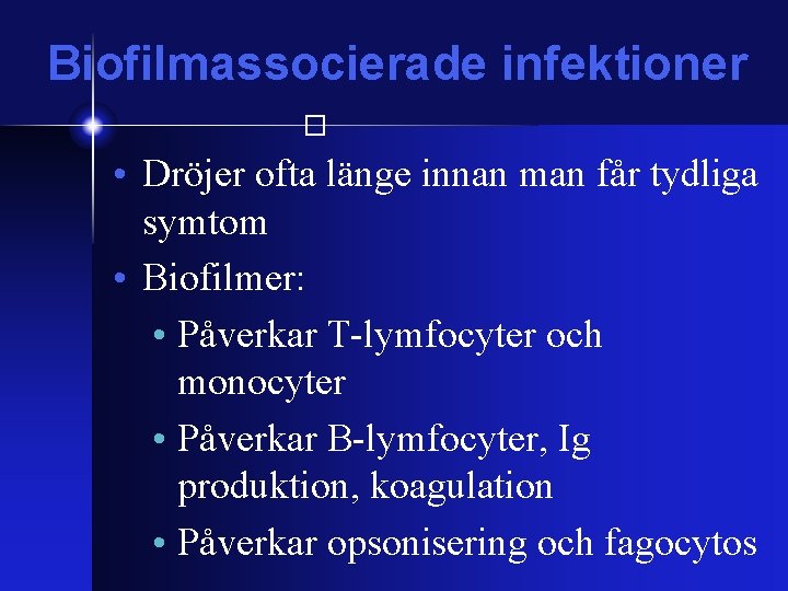 Biofilmassocierade infektioner � • Dröjer ofta länge innan man får tydliga symtom • Biofilmer: