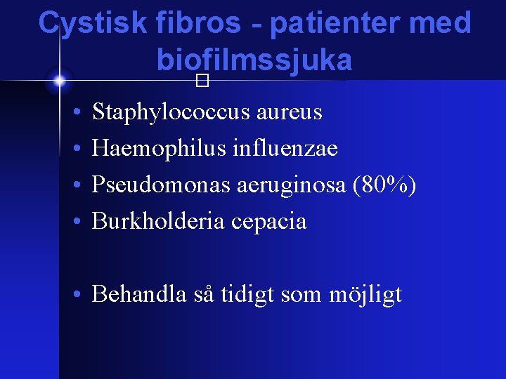 Cystisk fibros - patienter med biofilmssjuka � • • Staphylococcus aureus Haemophilus influenzae Pseudomonas