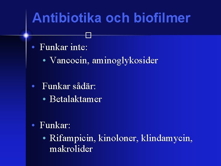 Antibiotika och biofilmer � • Funkar inte: • Vancocin, aminoglykosider • Funkar sådär: •