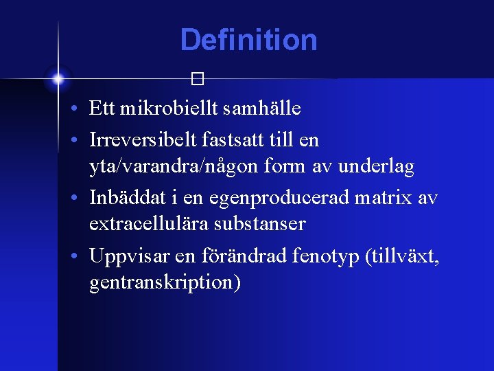 Definition � • Ett mikrobiellt samhälle • Irreversibelt fastsatt till en yta/varandra/någon form av