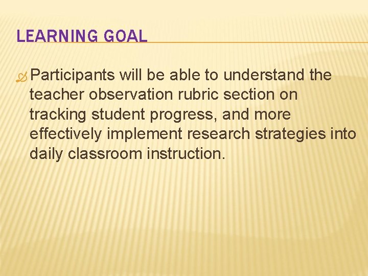LEARNING GOAL Participants will be able to understand the teacher observation rubric section on
