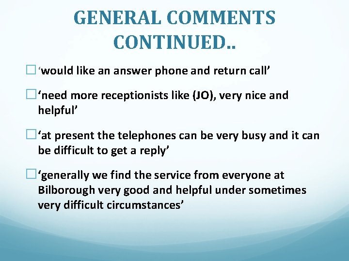 GENERAL COMMENTS CONTINUED. . �‘would like an answer phone and return call’ �‘need more