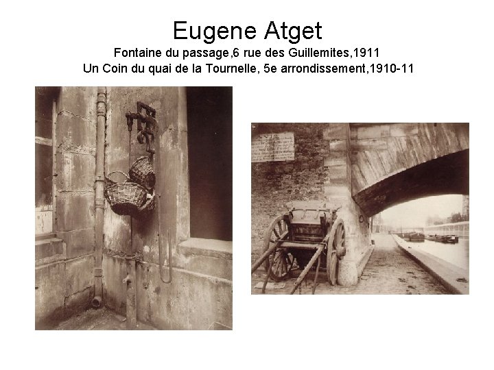 Eugene Atget Fontaine du passage, 6 rue des Guillemites, 1911 Un Coin du quai Eugene Atget Fontaine du passage, 6 rue des Guillemites, 1911 Un Coin du quai