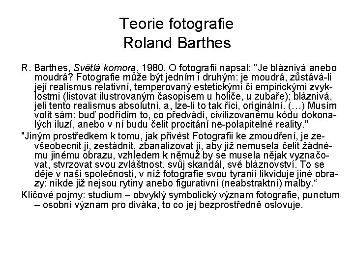 Teorie fotografie Roland Barthes R. Barthes, Světlá komora, 1980. O fotografii napsal: "Je bláznivá