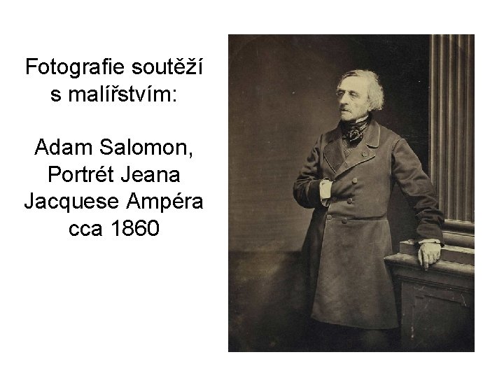 Fotografie soutěží s malířstvím: Adam Salomon, Portrét Jeana Jacquese Ampéra cca 1860 Fotografie soutěží s malířstvím: Adam Salomon, Portrét Jeana Jacquese Ampéra cca 1860