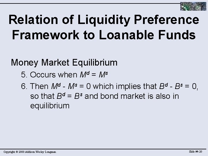 Relation of Liquidity Preference Framework to Loanable Funds Money Market Equilibrium 5. Occurs when
