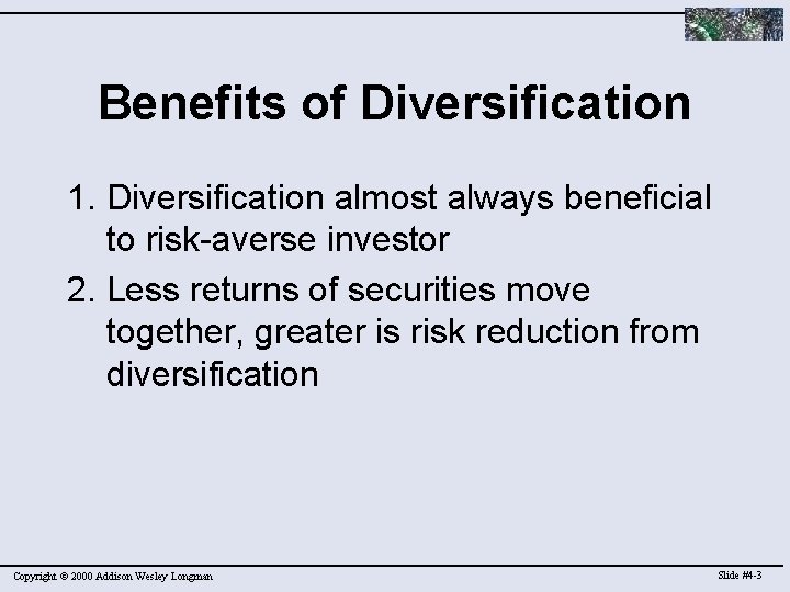 Benefits of Diversification 1. Diversification almost always beneficial to risk-averse investor 2. Less returns