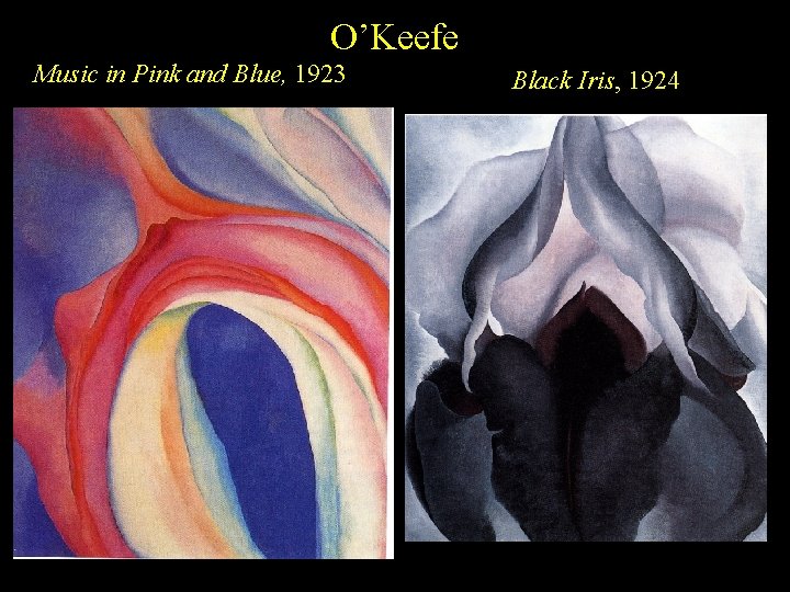 O’Keefe Music in Pink and Blue, 1923 Black Iris, 1924 