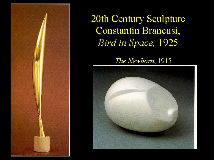 20 th Century Sculpture Constantin Brancusi, Bird in Space, 1925 The Newborn, 1915 