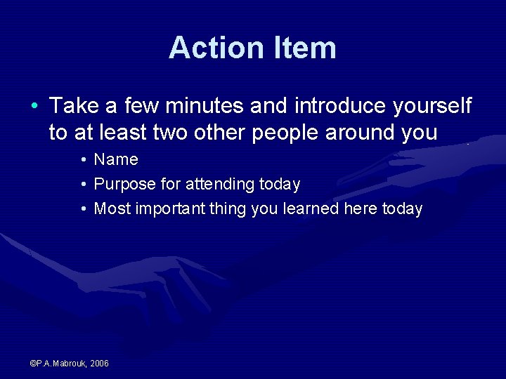 Action Item • Take a few minutes and introduce yourself to at least two