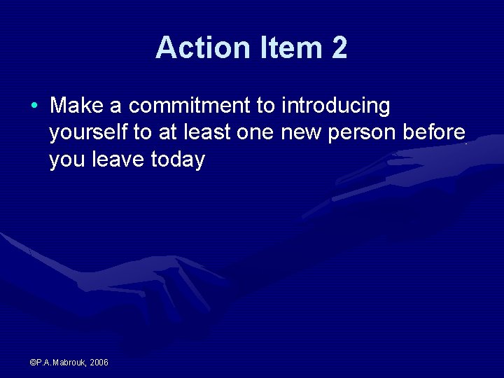 Action Item 2 • Make a commitment to introducing yourself to at least one