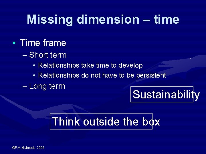 Missing dimension – time • Time frame – Short term • Relationships take time