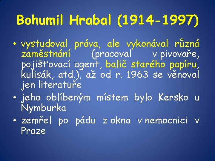Bohumil Hrabal (1914 -1997) • vystudoval práva, ale vykonával různá zaměstnání (pracoval v pivovaře,