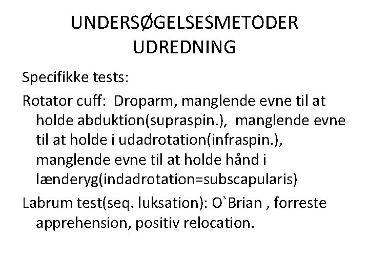 UNDERSØGELSESMETODER UDREDNING Specifikke tests: Rotator cuff: Droparm, manglende evne til at holde abduktion(supraspin. ),