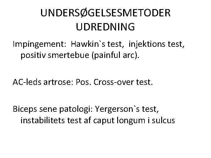 UNDERSØGELSESMETODER UDREDNING Impingement: Hawkin`s test, injektions test, positiv smertebue (painful arc). AC-leds artrose: Pos.