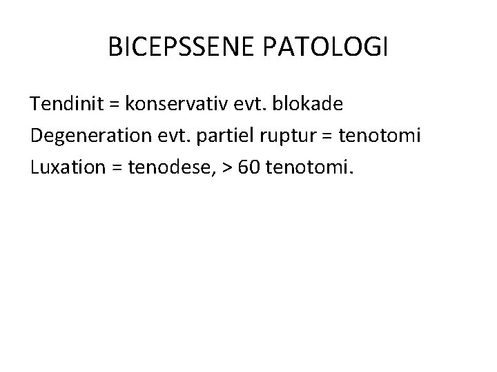 BICEPSSENE PATOLOGI Tendinit = konservativ evt. blokade Degeneration evt. partiel ruptur = tenotomi Luxation