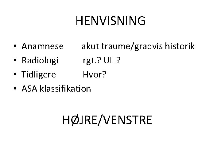 HENVISNING • • Anamnese akut traume/gradvis historik Radiologi rgt. ? UL ? Tidligere Hvor?