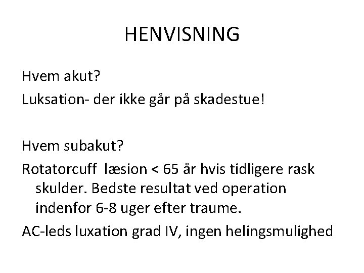 HENVISNING Hvem akut? Luksation- der ikke går på skadestue! Hvem subakut? Rotatorcuff læsion <