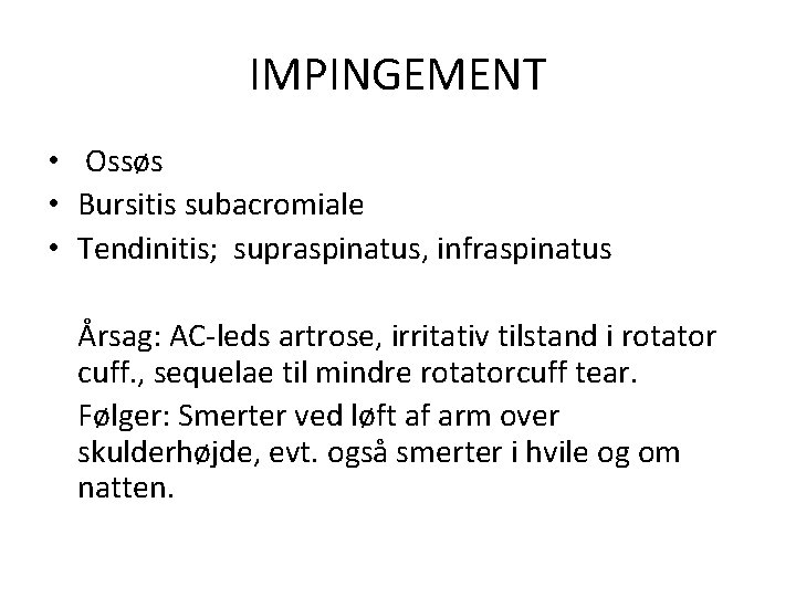IMPINGEMENT • Ossøs • Bursitis subacromiale • Tendinitis; supraspinatus, infraspinatus Årsag: AC-leds artrose, irritativ