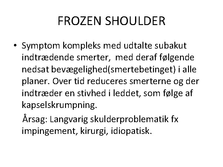 FROZEN SHOULDER • Symptom kompleks med udtalte subakut indtrædende smerter, med deraf følgende nedsat
