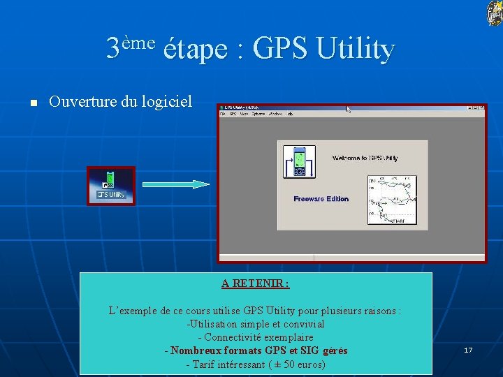 3ème étape : GPS Utility n Ouverture du logiciel A RETENIR : L’exemple de