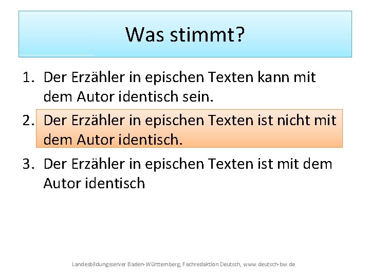 Was stimmt? 1. Der Erzähler in epischen Texten kann mit dem Autor identisch sein.