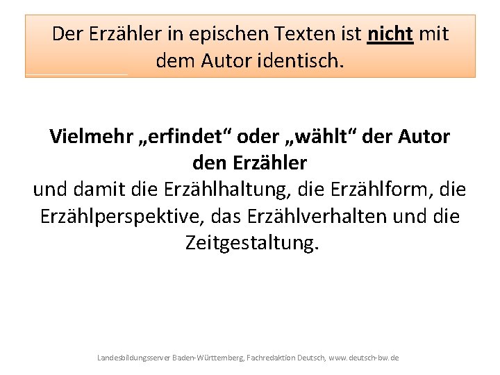 Der Erzähler in epischen Texten ist nicht mit dem Autor identisch. Vielmehr „erfindet“ oder