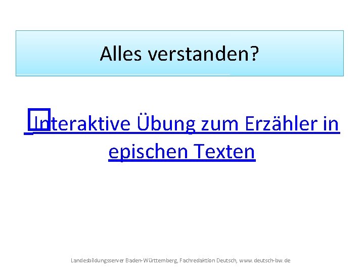 Alles verstanden? � Interaktive Übung zum Erzähler in epischen Texten Landesbildungsserver Baden-Württemberg, Fachredaktion Deutsch,