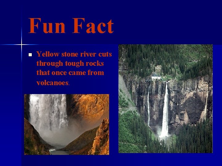 Fun Fact n Yellow stone river cuts through tough rocks that once came from