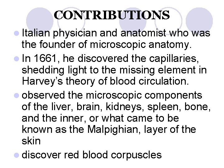 CONTRIBUTIONS l Italian physician and anatomist who was the founder of microscopic anatomy. l