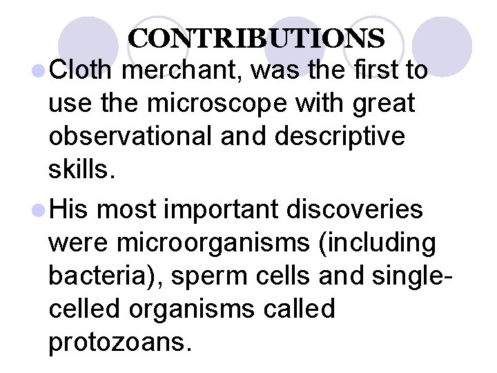 CONTRIBUTIONS l Cloth merchant, was the first to use the microscope with great observational