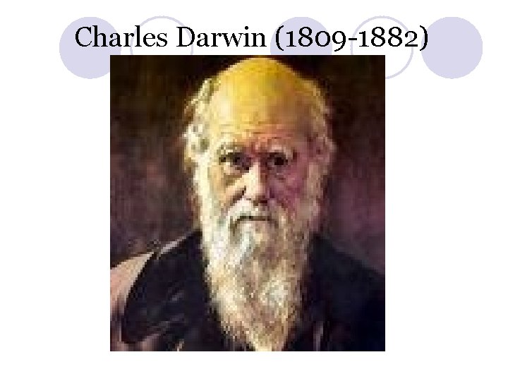 Charles Darwin (1809 -1882) 