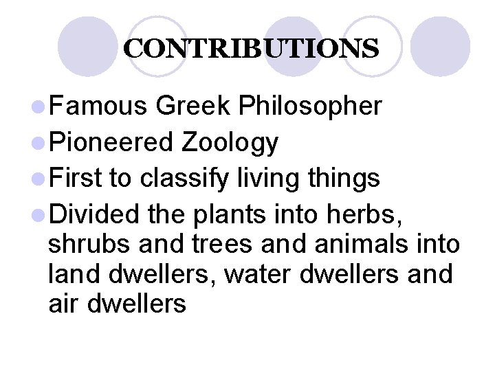 CONTRIBUTIONS l Famous Greek Philosopher l Pioneered Zoology l First to classify living things