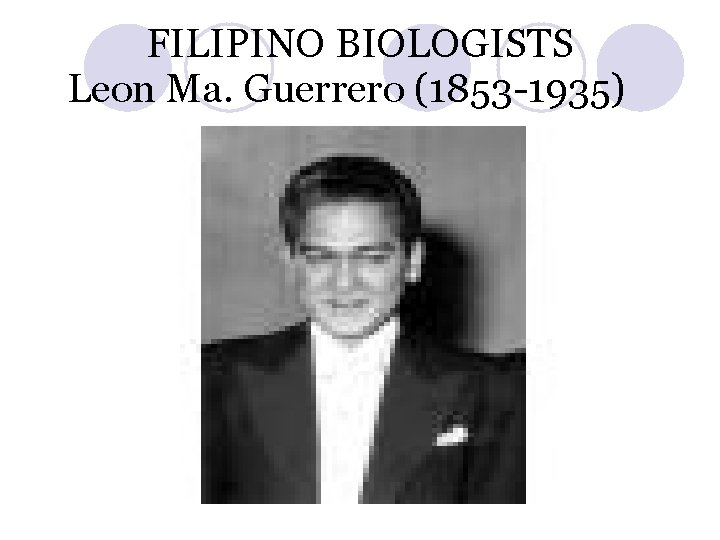 FILIPINO BIOLOGISTS Leon Ma. Guerrero (1853 -1935) 
