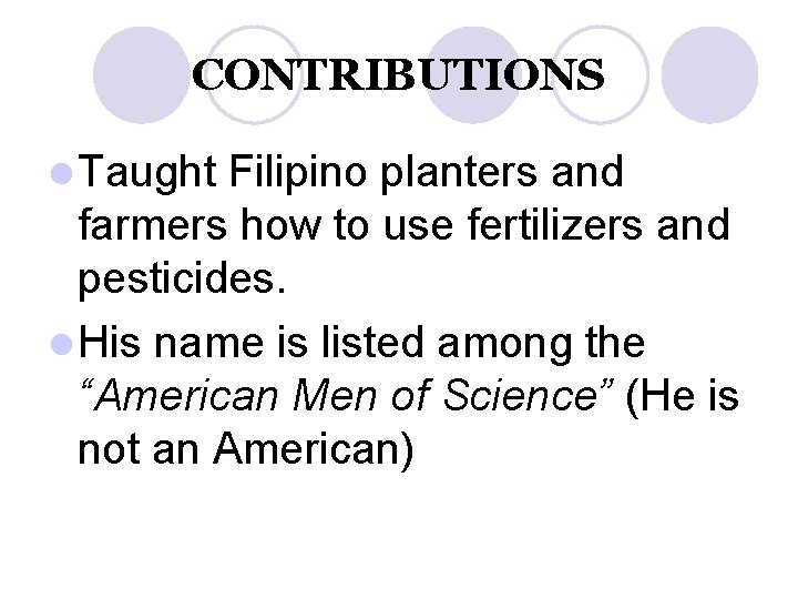 CONTRIBUTIONS l Taught Filipino planters and farmers how to use fertilizers and pesticides. l