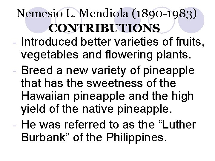 Nemesio L. Mendiola (1890 -1983) CONTRIBUTIONS - Introduced better varieties of fruits, vegetables and