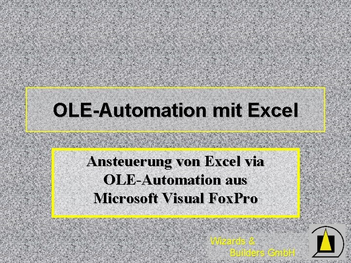 OLE-Automation mit Excel Ansteuerung von Excel via OLE-Automation aus Microsoft Visual Fox. Pro Wizards