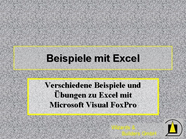 Beispiele mit Excel Verschiedene Beispiele und Übungen zu Excel mit Microsoft Visual Fox. Pro