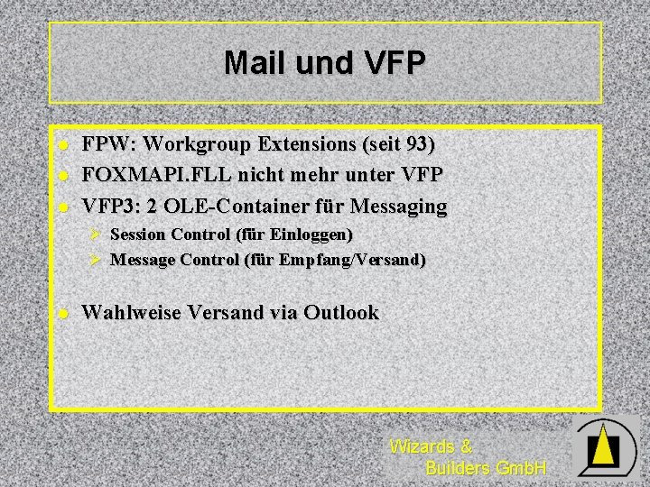 Mail und VFP l l l FPW: Workgroup Extensions (seit 93) FOXMAPI. FLL nicht