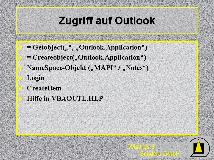 Zugriff auf Outlook l l l = Getobject(„“, „Outlook. Application“) = Createobject(„Outlook. Application“) Name.