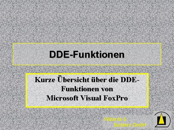 DDE-Funktionen Kurze Übersicht über die DDEFunktionen von Microsoft Visual Fox. Pro Wizards & Builders