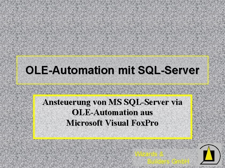 OLE-Automation mit SQL-Server Ansteuerung von MS SQL-Server via OLE-Automation aus Microsoft Visual Fox. Pro