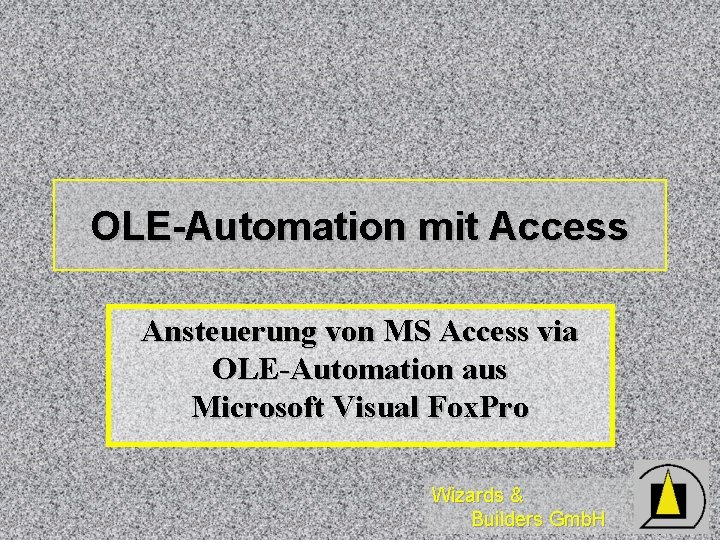 OLE-Automation mit Access Ansteuerung von MS Access via OLE-Automation aus Microsoft Visual Fox. Pro