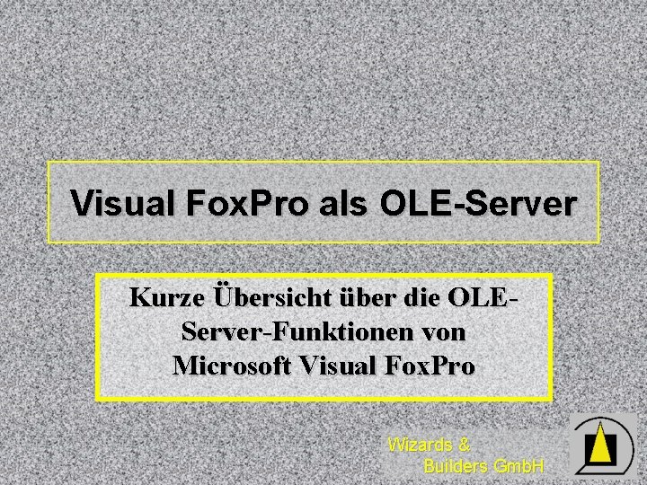 Visual Fox. Pro als OLE-Server Kurze Übersicht über die OLEServer-Funktionen von Microsoft Visual Fox.