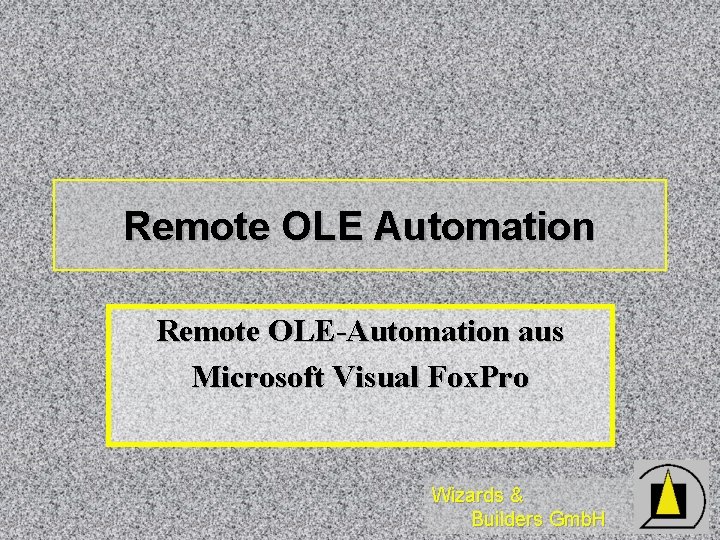 Remote OLE Automation Remote OLE-Automation aus Microsoft Visual Fox. Pro Wizards & Builders Gmb.