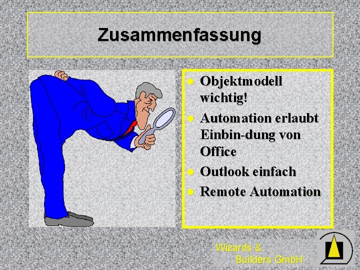 Zusammenfassung l l Objektmodell wichtig! Automation erlaubt Einbin-dung von Office Outlook einfach Remote Automation