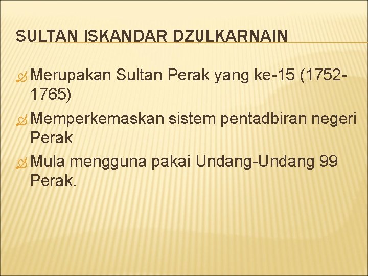 SULTAN ISKANDAR DZULKARNAIN Merupakan Sultan Perak yang ke-15 (1752 - 1765) Memperkemaskan sistem pentadbiran