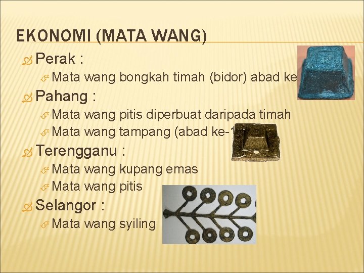 EKONOMI (MATA WANG) Perak : Mata wang bongkah timah (bidor) abad ke-17 Pahang :