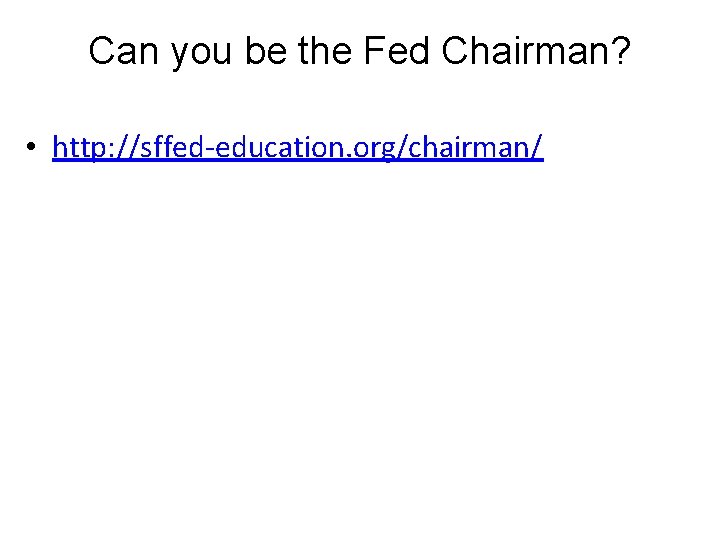 Can you be the Fed Chairman? • http: //sffed-education. org/chairman/ 